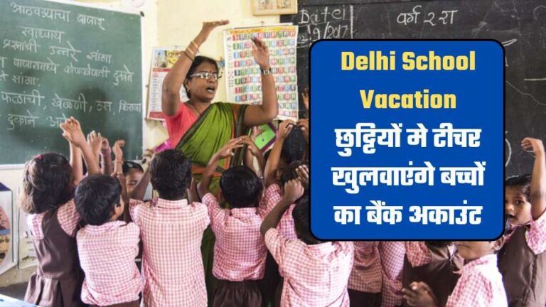 Delhi School Vacation: छुट्टियों मे टीचर खुलवाएंगे बच्चों का बैंक अकाउंट