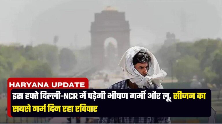 इस हफ्ते दिल्ली-NCR में पड़ेगी भीषण गर्मी और लू, सीजन का सबसे गर्म दिन रहा रविवार