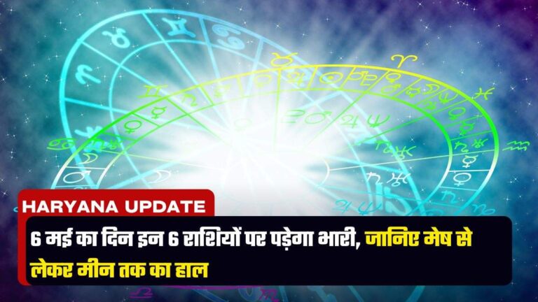 6 मई का दिन इन 6 राशियों पर पड़ेगा भारी, जानिए मेष से लेकर मीन तक का हाल