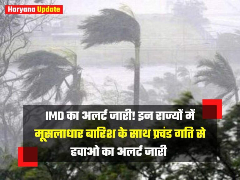 IMD का अलर्ट जारी! इन राज्‍यों में मूसलाधार बारिश के साथ प्रचंड गति से हवाओ का अलर्ट जारी